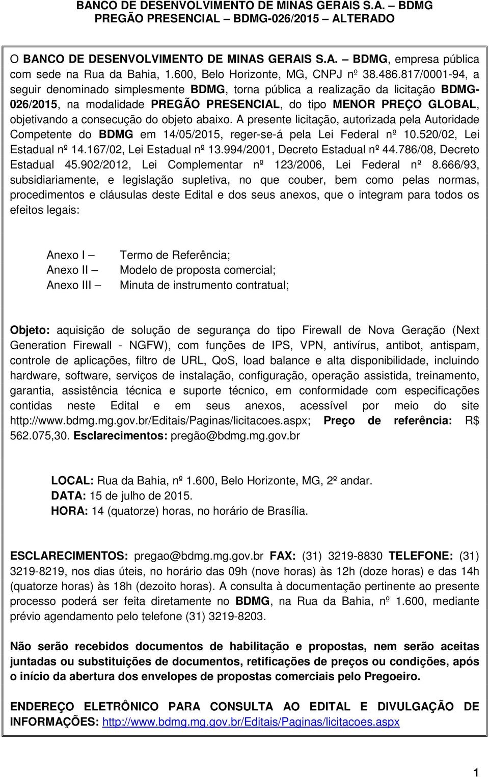 objeto abaixo. A presente licitação, autorizada pela Autoridade Competente do BDMG em 14/05/2015, reger-se-á pela Lei Federal nº 10.520/02, Lei Estadual nº 14.167/02, Lei Estadual nº 13.