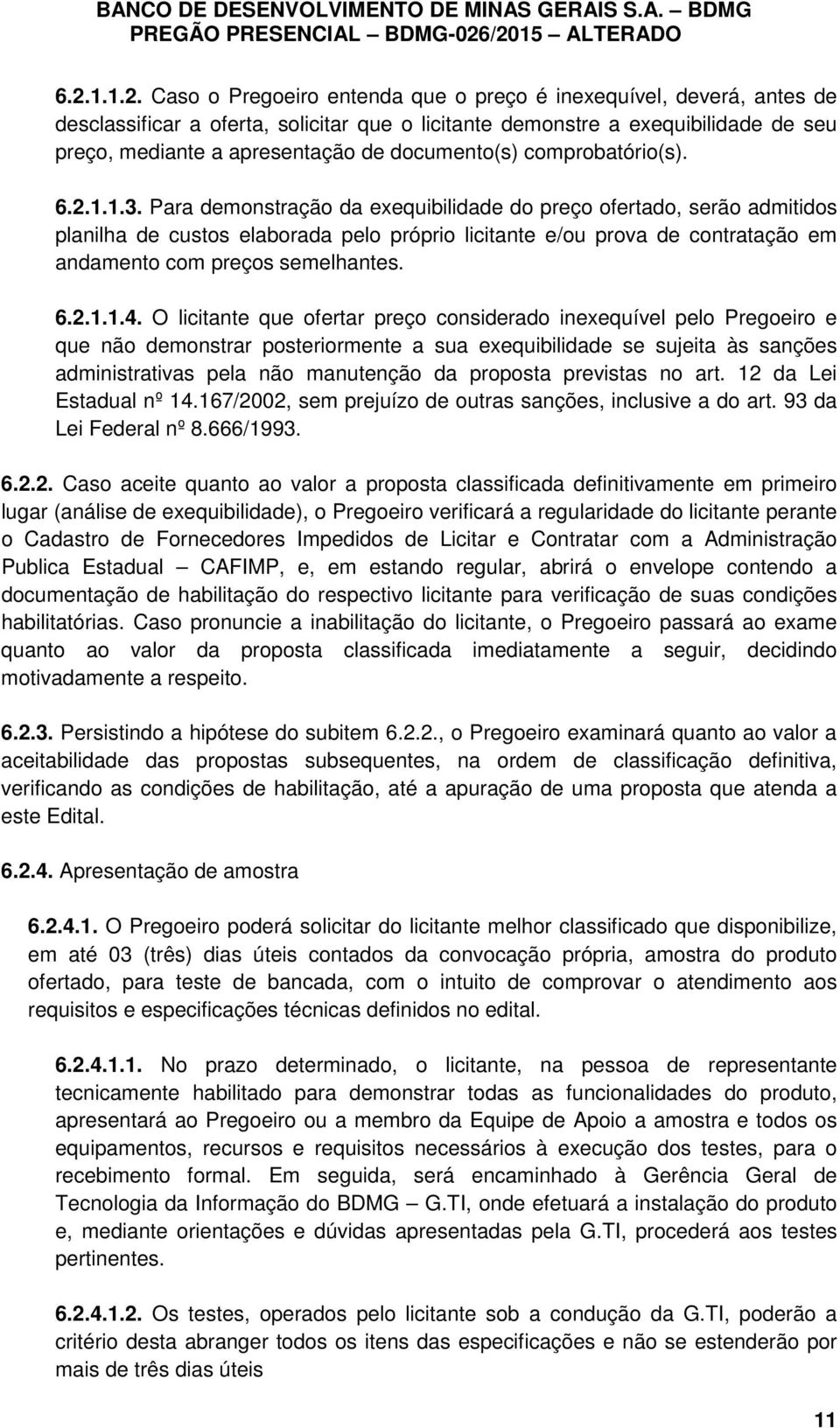 Para demonstração da exequibilidade do preço ofertado, serão admitidos planilha de custos elaborada pelo próprio licitante e/ou prova de contratação em andamento com preços semelhantes. 6.2.1.1.4.