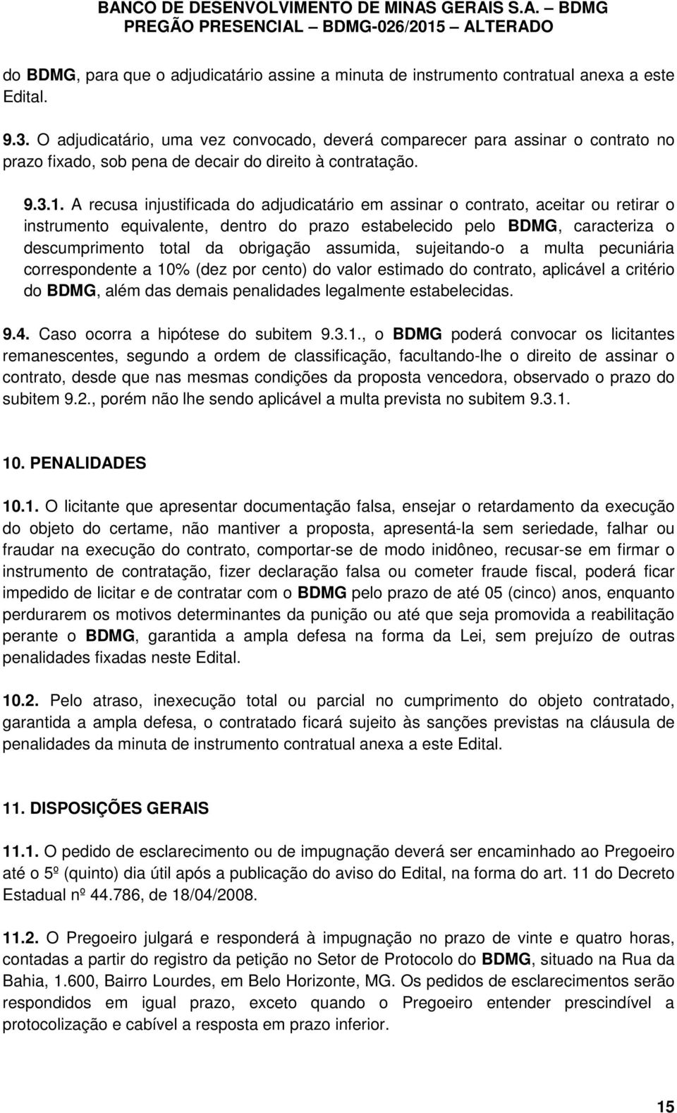 A recusa injustificada do adjudicatário em assinar o contrato, aceitar ou retirar o instrumento equivalente, dentro do prazo estabelecido pelo BDMG, caracteriza o descumprimento total da obrigação