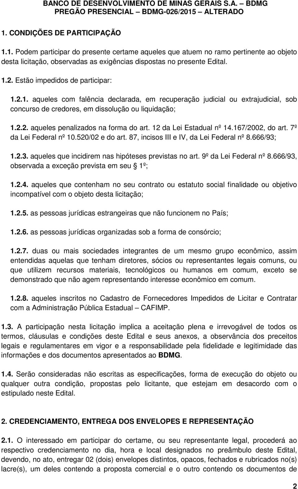 12 da Lei Estadual nº 14.167/2002, do art. 7º da Lei Federal nº 10.520/02 e do art. 87, incisos III e IV, da Lei Federal nº 8.666/93; 1.2.3. aqueles que incidirem nas hipóteses previstas no art.