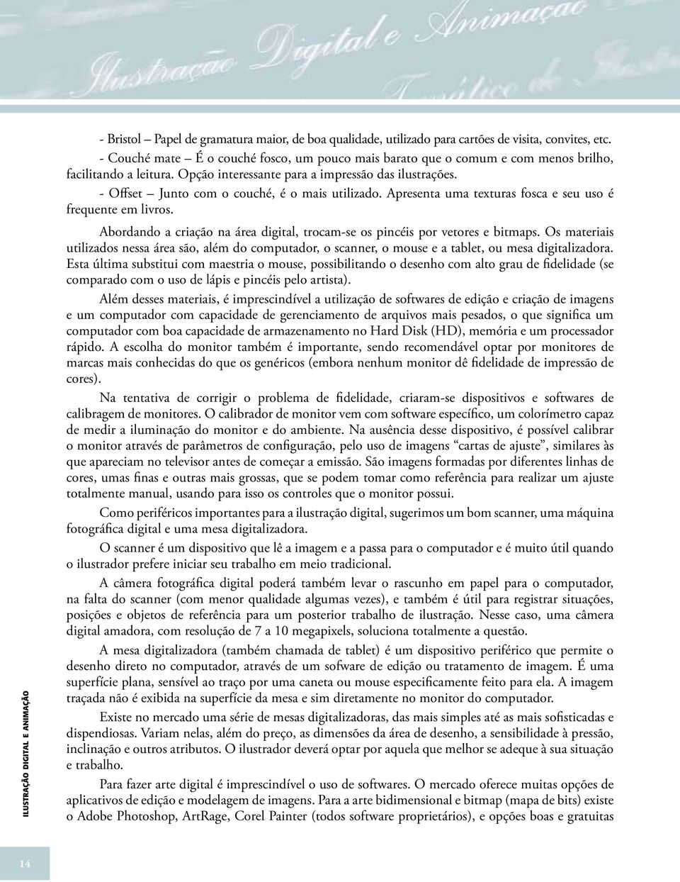 - Offset Junto com o couché, é o mais utilizado. Apresenta uma texturas fosca e seu uso é frequente em livros. Abordando a criação na área digital, trocam-se os pincéis por vetores e bitmaps.