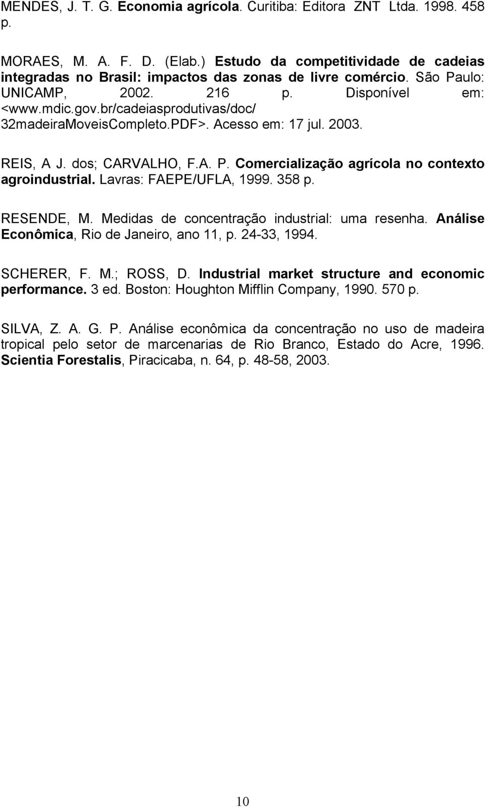 br/cadeiasprodutivas/doc/ 32madeiraMoveisCompleto.PDF>. Acesso em: 17 jul. 2003. REIS, A J. dos; CARVALHO, F.A. P. Comercialização agrícola no contexto agroindustrial. Lavras: FAEPE/UFLA, 1999. 358 p.