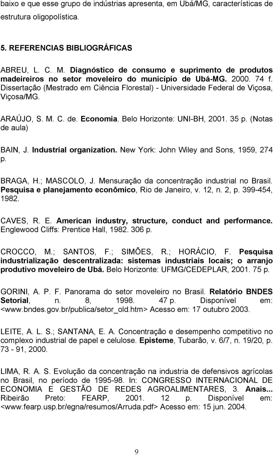 Dissertação (Mestrado em Ciência Florestal) - Universidade Federal de Viçosa, Viçosa/MG. ARAÚJO, S. M. C. de. Economia. Belo Horizonte: UNI-BH, 2001. 35 p. (Notas de aula) BAIN, J.