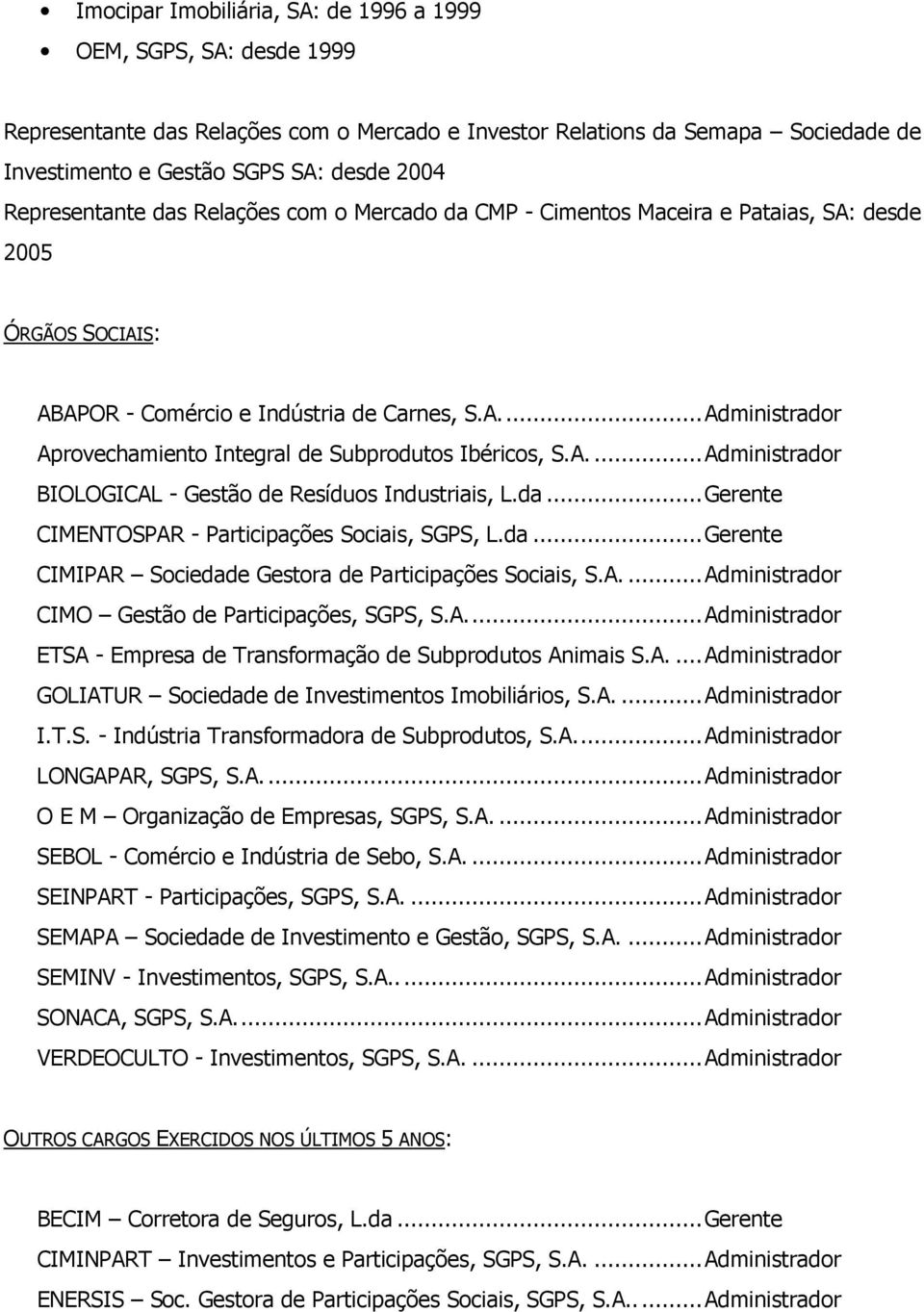 A...Administrador BIOLOGICAL - Gestão de Resíduos Industriais, L.da...Gerente CIMENTOSPAR - Participações Sociais, SGPS, L.da...Gerente CIMIPAR Sociedade Gestora de Participações Sociais, S.A....Administrador CIMO Gestão de Participações, SGPS, S.