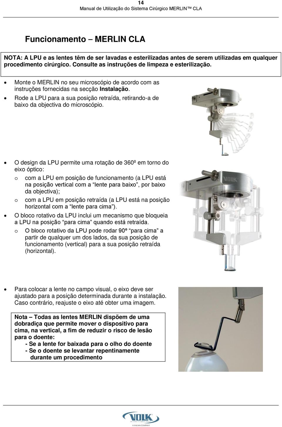 O design da LPU permite uma rtaçã de 360º em trn d eix óptic: cm a LPU em psiçã de funcinament (a LPU está na psiçã vertical cm a lente para baix, pr baix da bjectiva); cm a LPU em psiçã retraída (a