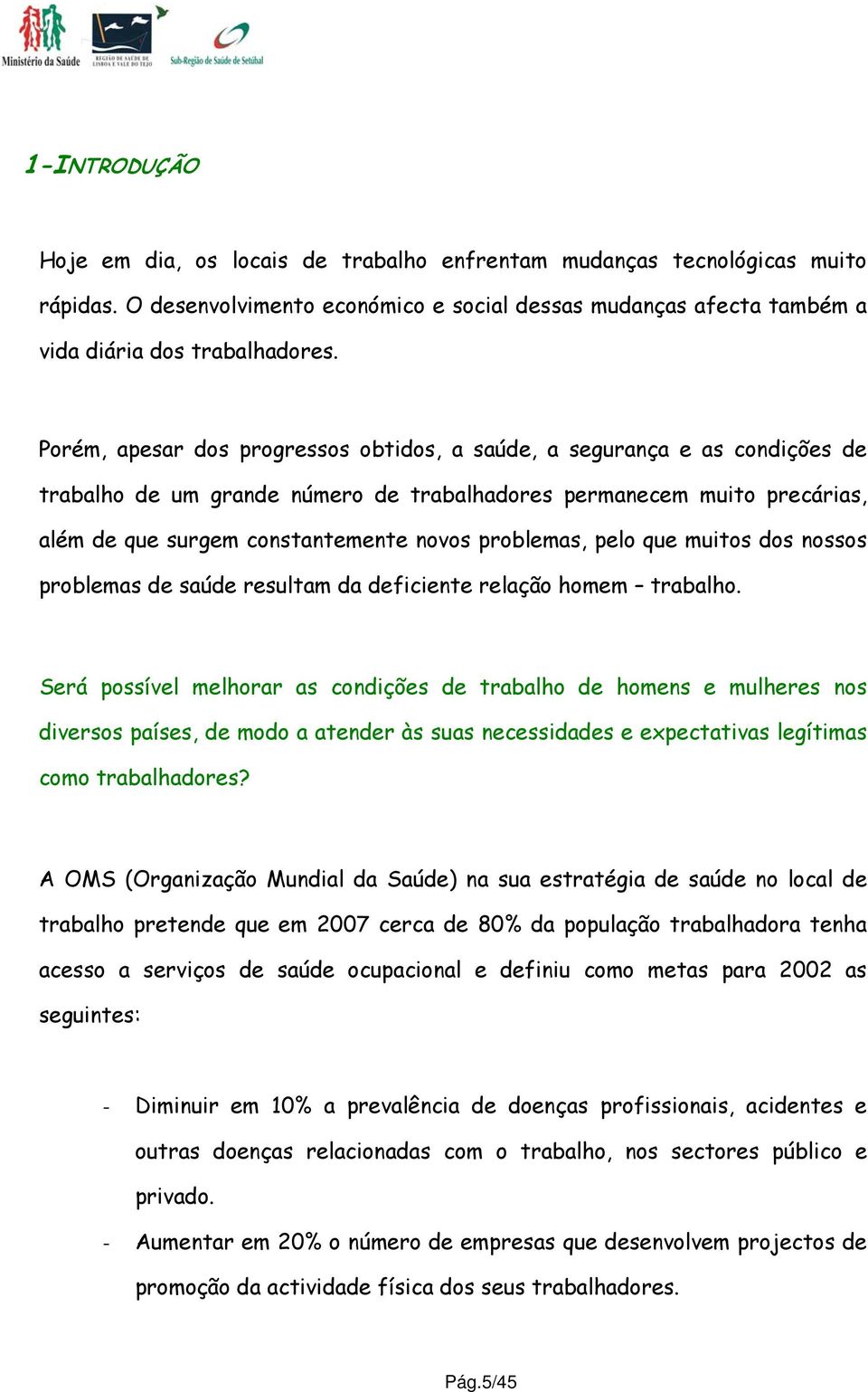 problemas, pelo que muitos dos nossos problemas de saúde resultam da deficiente relação homem trabalho.