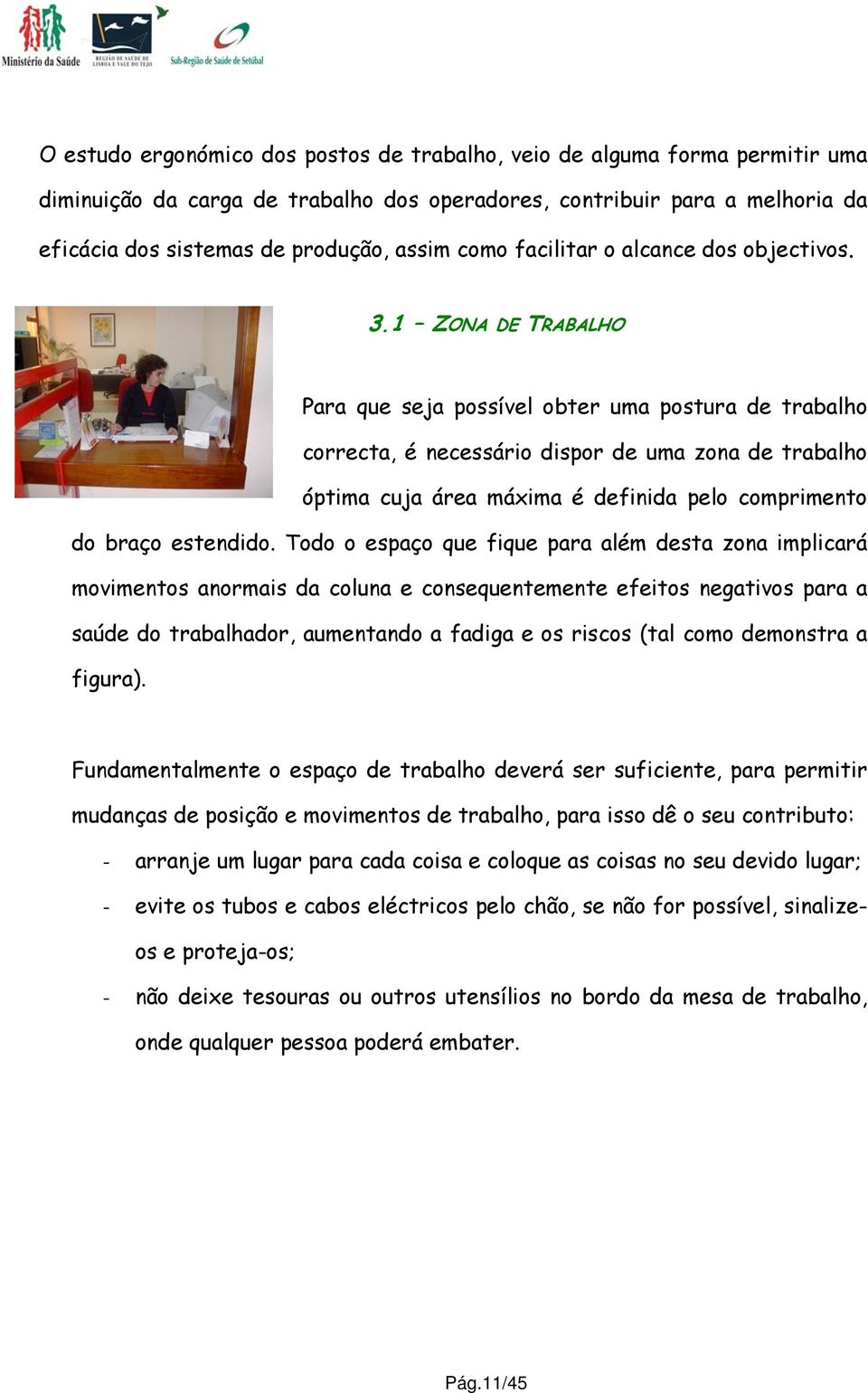 1 ZONA DE TRABALHO Para que seja possível obter uma postura de trabalho correcta, é necessário dispor de uma zona de trabalho óptima cuja área máxima é definida pelo comprimento do braço estendido.