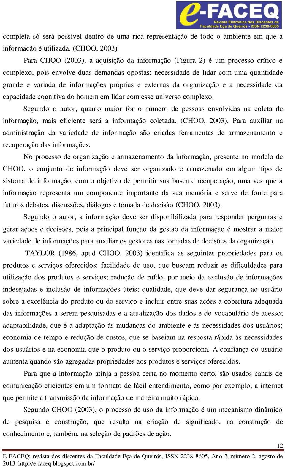 informações próprias e externas da organização e a necessidade da capacidade cognitiva do homem em lidar com esse universo complexo.