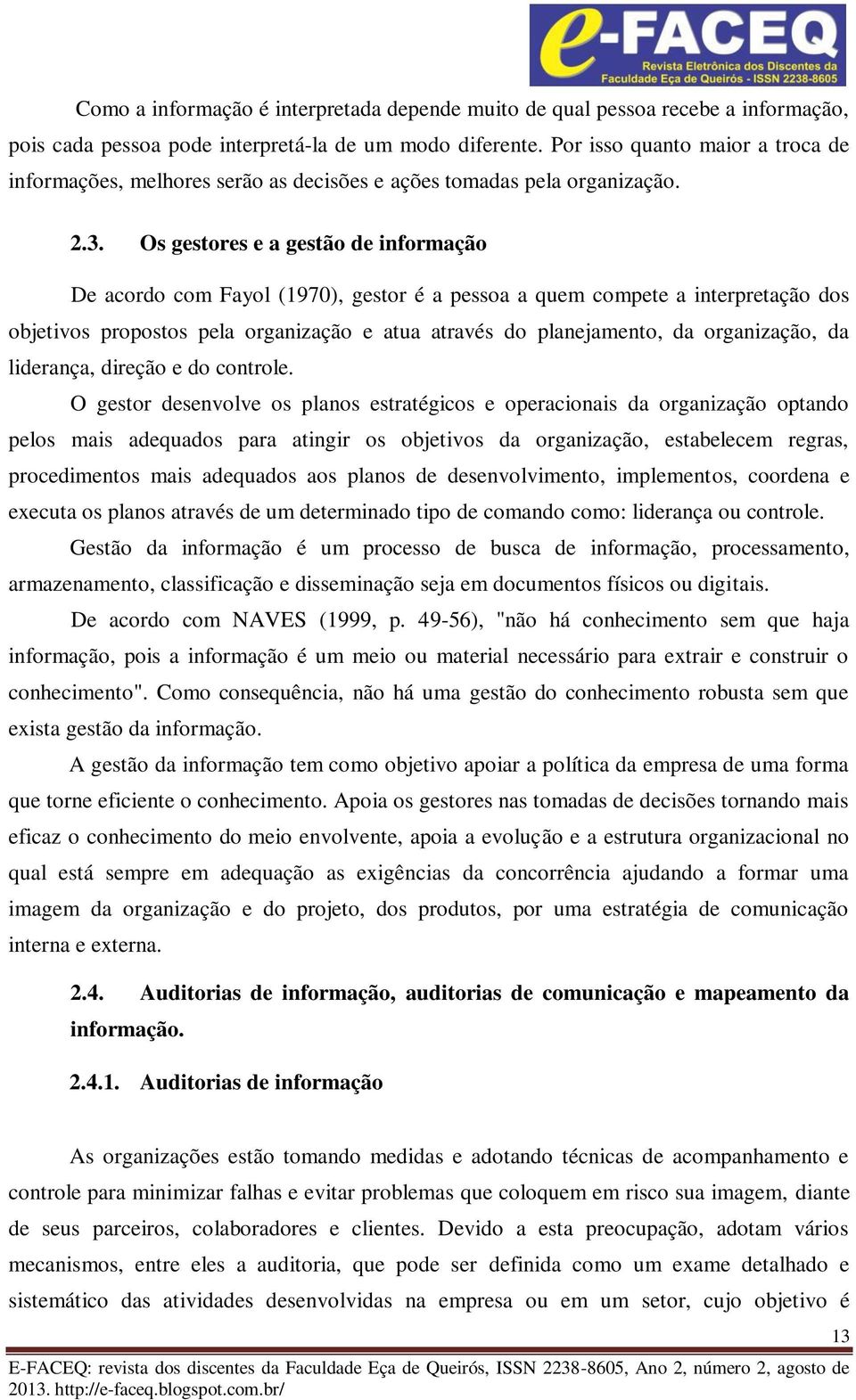 Os gestores e a gestão de informação De acordo com Fayol (1970), gestor é a pessoa a quem compete a interpretação dos objetivos propostos pela organização e atua através do planejamento, da