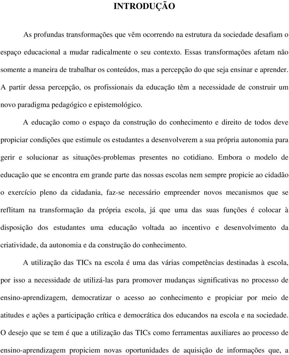 A partir dessa percepção, os profissionais da educação têm a necessidade de construir um novo paradigma pedagógico e epistemológico.