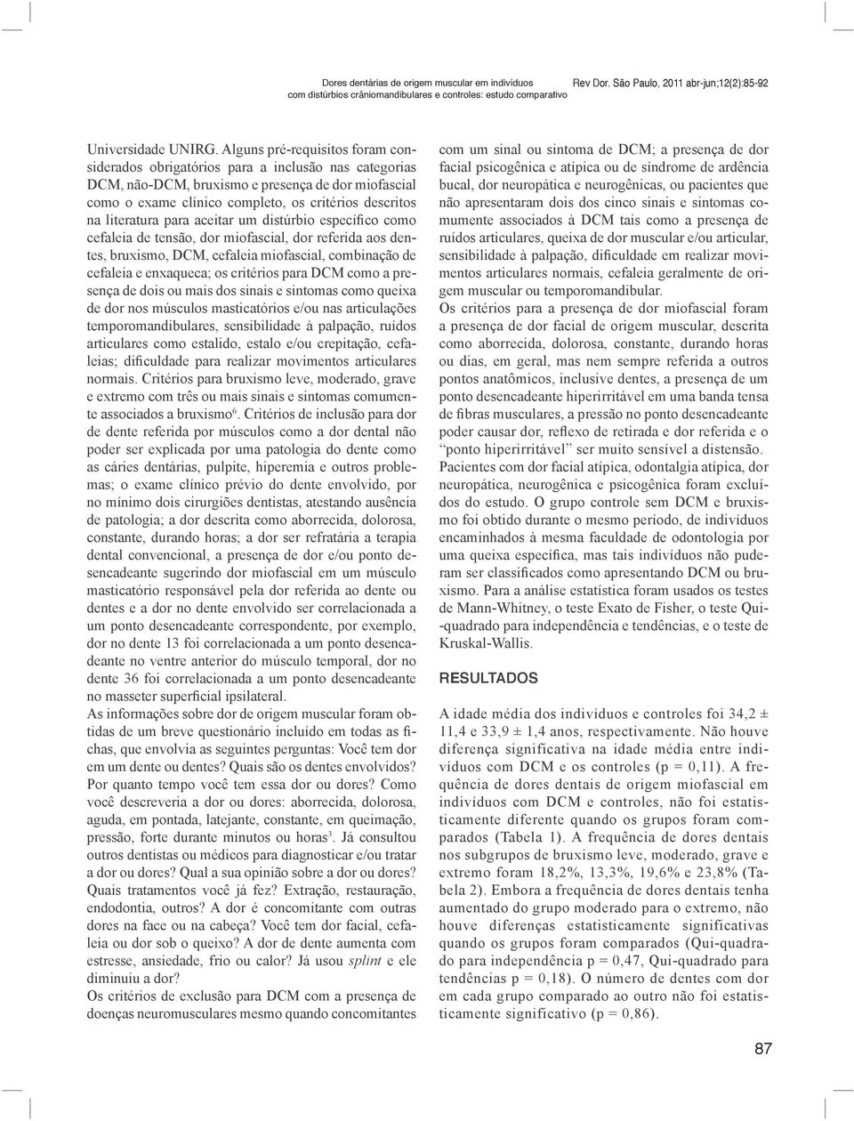 literatura para aceitar um distúrbio específico como cefaleia de tensão, dor miofascial, dor referida aos dentes, bruxismo, DCM, cefaleia miofascial, combinação de cefaleia e enxaqueca; os critérios