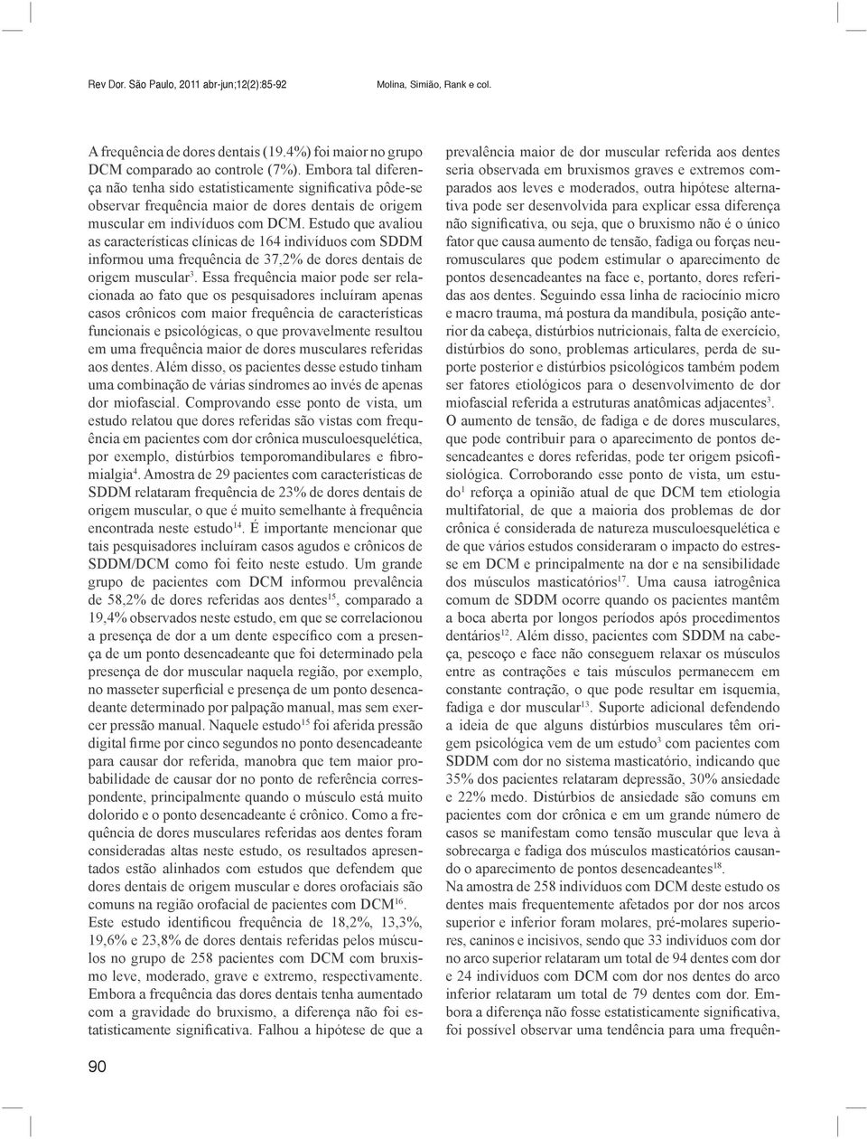 Estudo que avaliou as características clínicas de 164 indivíduos com SDDM informou uma frequência de 37,2% de dores dentais de origem muscular 3.