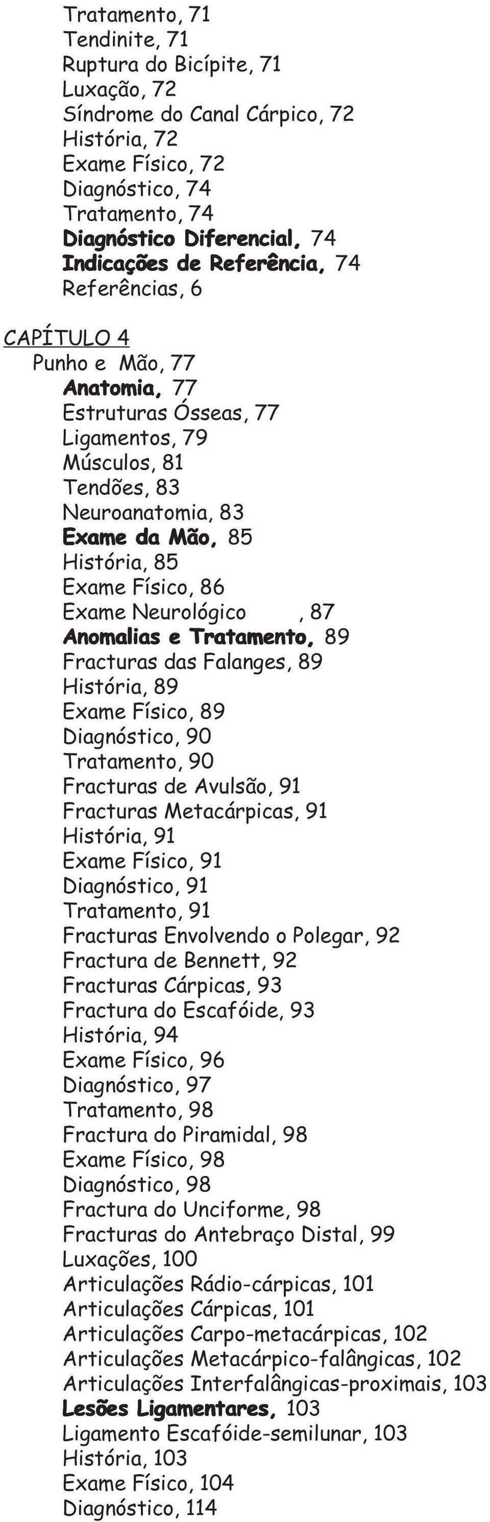 Exame Neurológico, 87 Anomalias e Tratamento, 89 Fracturas das Falanges, 89 História, 89 Exame Físico, 89 Diagnóstico, 90 Tratamento, 90 Fracturas de Avulsão, 91 Fracturas Metacárpicas, 91 História,