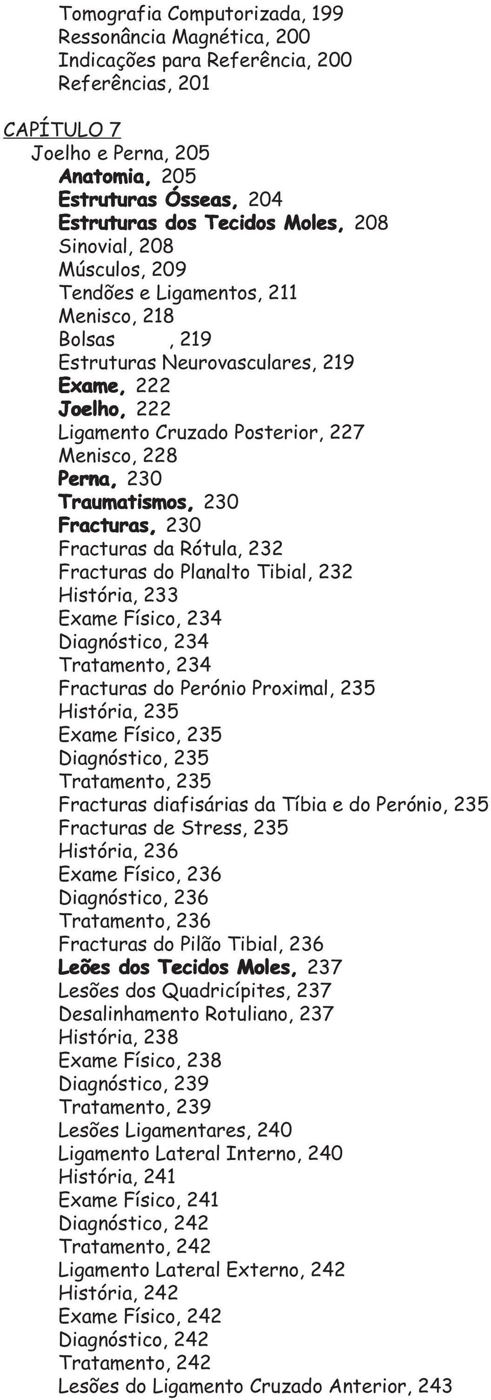 230 Traumatismos, 230 Fracturas, 230 Fracturas da Rótula, 232 Fracturas do Planalto Tibial, 232 História, 233 Exame Físico, 234 Diagnóstico, 234 Tratamento, 234 Fracturas do Perónio Proximal, 235