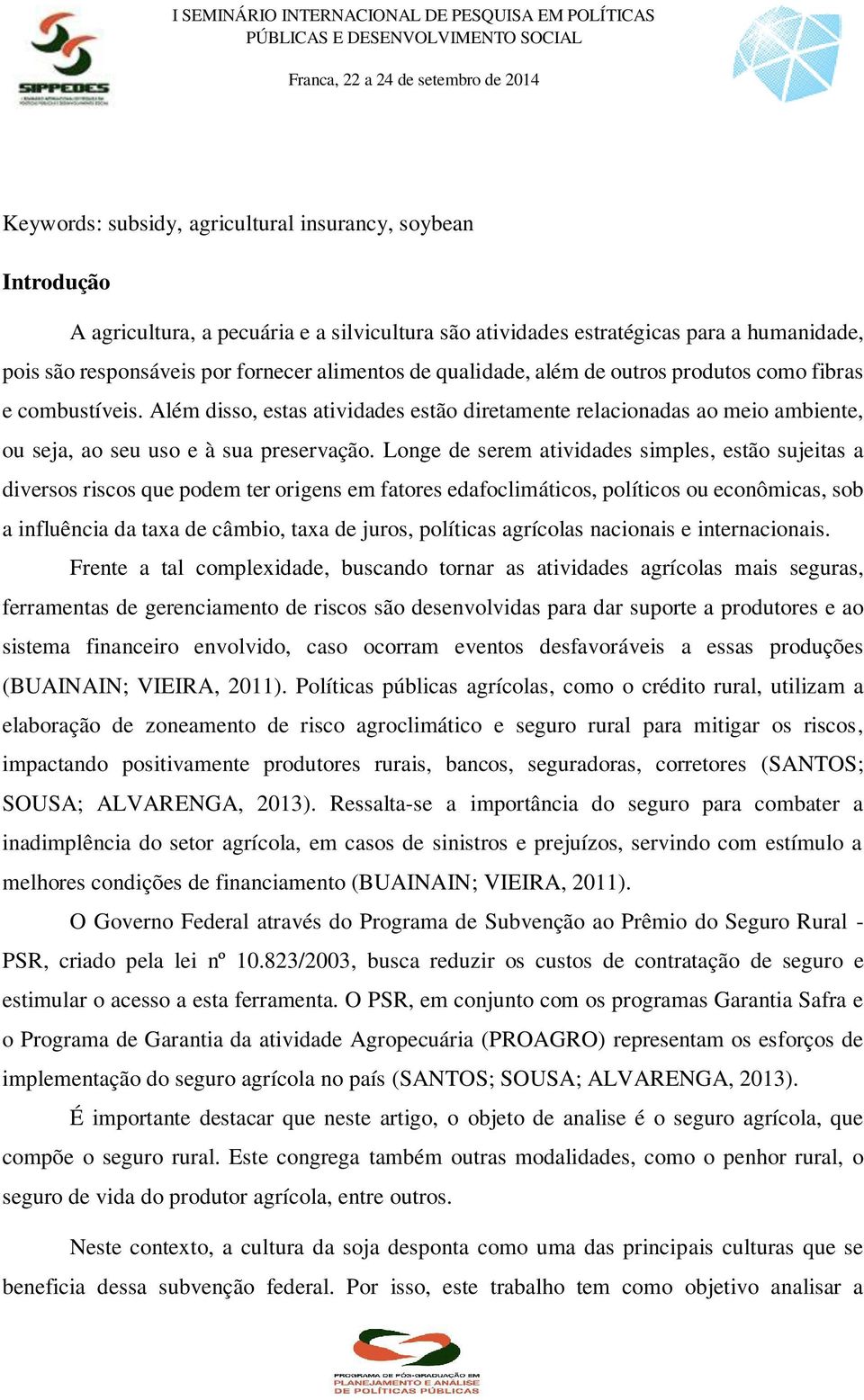 Longe de serem atividades simples, estão sujeitas a diversos riscos que podem ter origens em fatores edafoclimáticos, políticos ou econômicas, sob a influência da taxa de câmbio, taxa de juros,