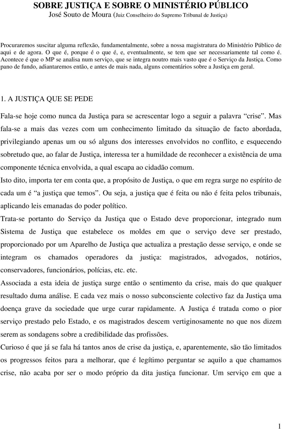 Acontece é que o MP se analisa num serviço, que se integra noutro mais vasto que é o Serviço da Justiça.