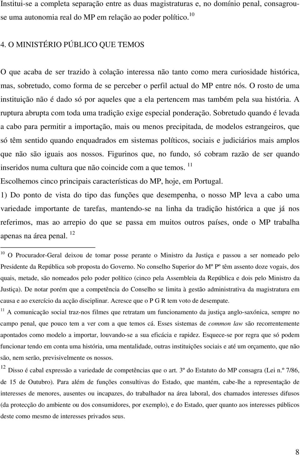 O rosto de uma instituição não é dado só por aqueles que a ela pertencem mas também pela sua história. A ruptura abrupta com toda uma tradição exige especial ponderação.