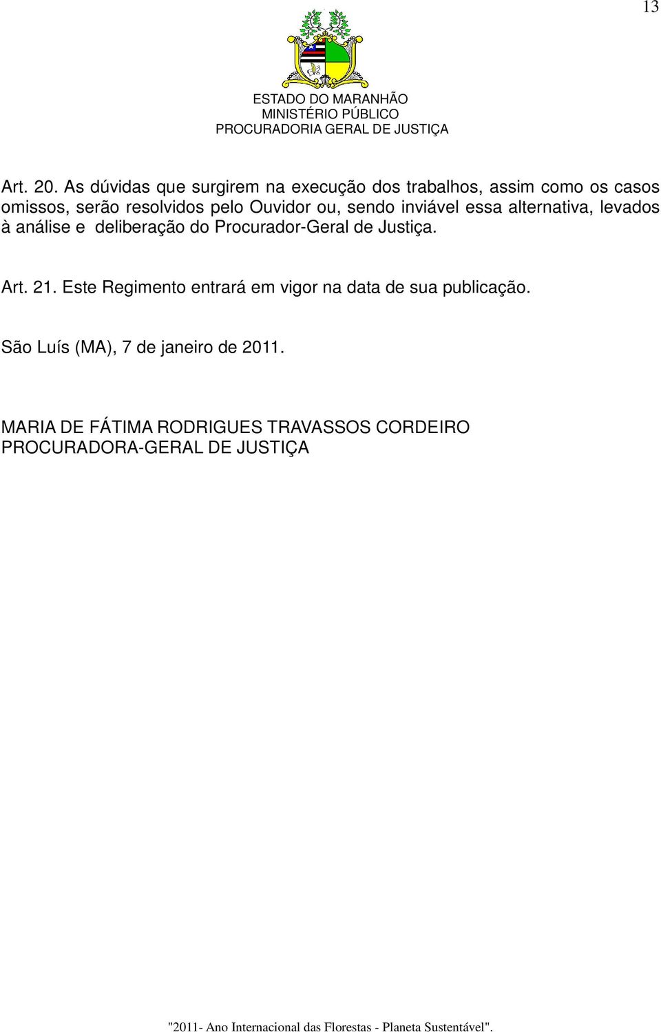 pelo Ouvidor ou, sendo inviável essa alternativa, levados à análise e deliberação do