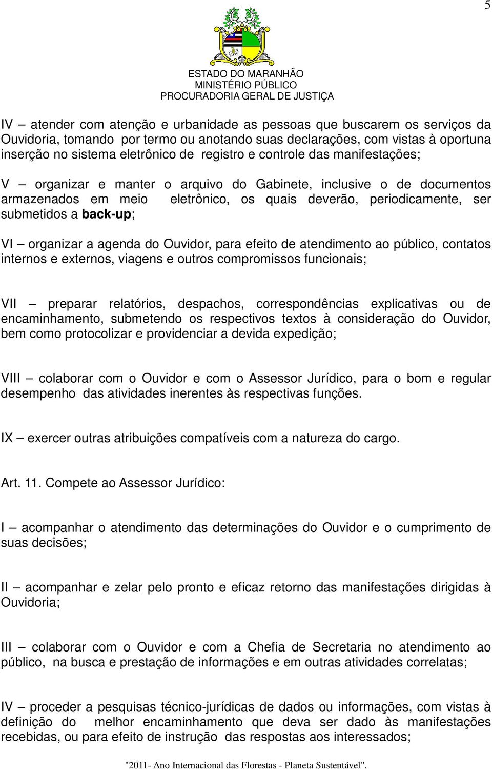 back-up; VI organizar a agenda do Ouvidor, para efeito de atendimento ao público, contatos internos e externos, viagens e outros compromissos funcionais; VII preparar relatórios, despachos,