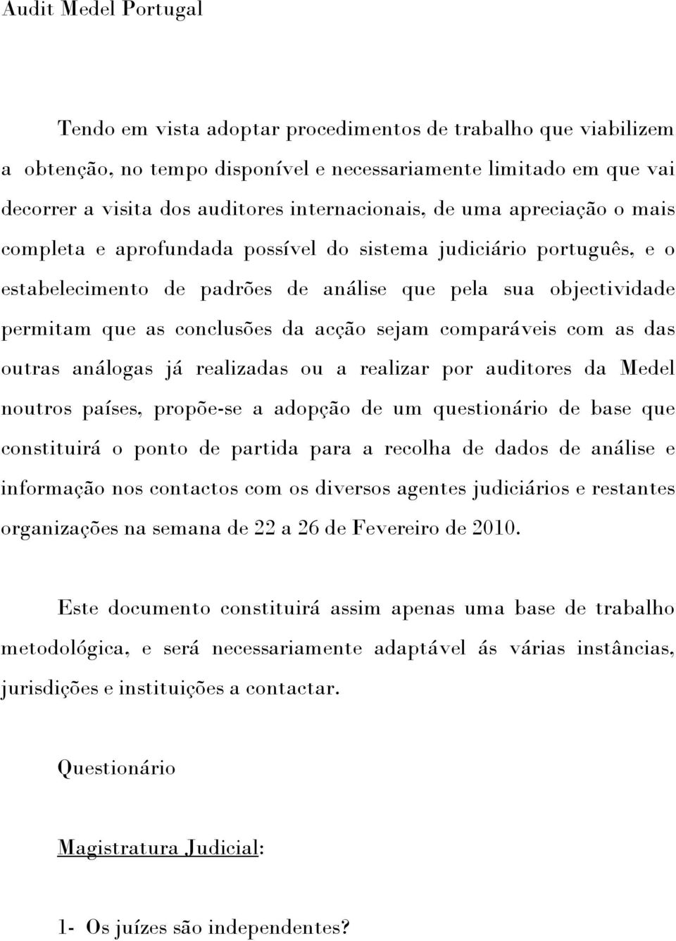 conclusões da acção sejam comparáveis com as das outras análogas já realizadas ou a realizar por auditores da Medel noutros países, propõe-se a adopção de um questionário de base que constituirá o