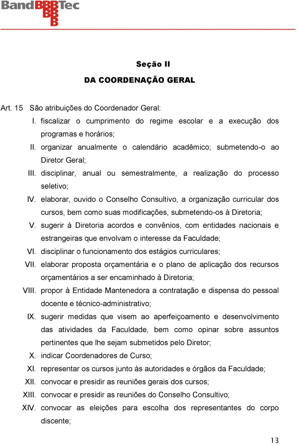 elaborar, ouvido o Conselho Consultivo, a organização curricular dos cursos, bem como suas modificações, submetendo-os à Diretoria; V.