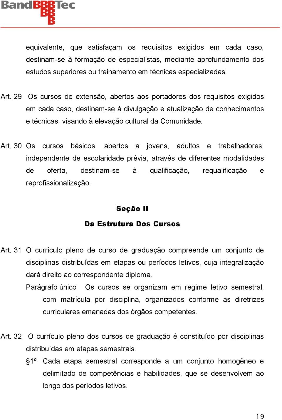 Art. 30 Os cursos básicos, abertos a jovens, adultos e trabalhadores, independente de escolaridade prévia, através de diferentes modalidades de oferta, destinam-se à qualificação, requalificação e