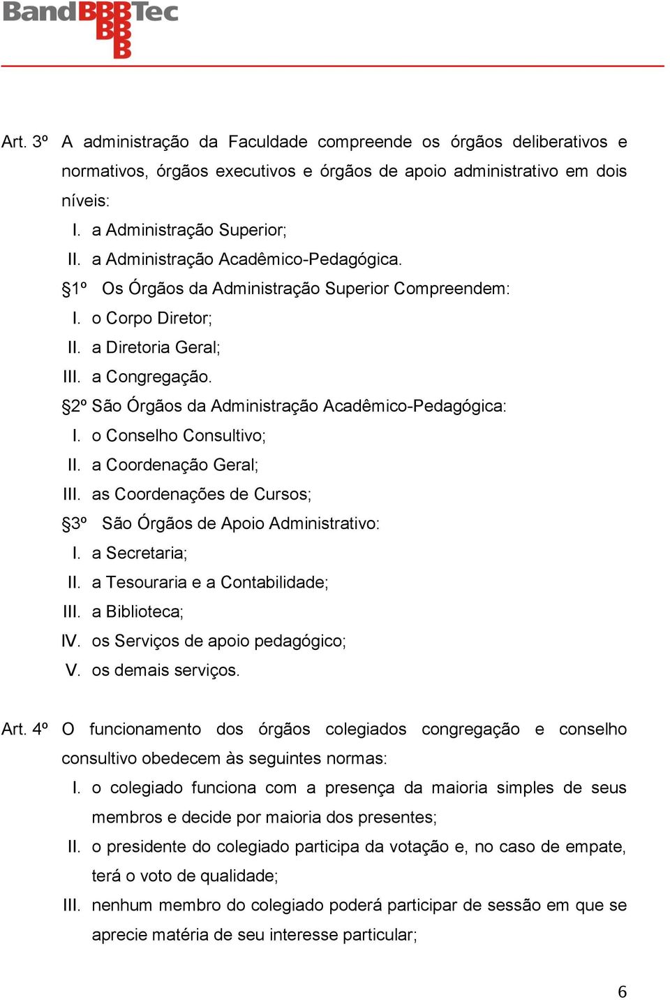 2º São Órgãos da Administração Acadêmico-Pedagógica: I. o Conselho Consultivo; II. a Coordenação Geral; III. as Coordenações de Cursos; 3º São Órgãos de Apoio Administrativo: I. a Secretaria; II.