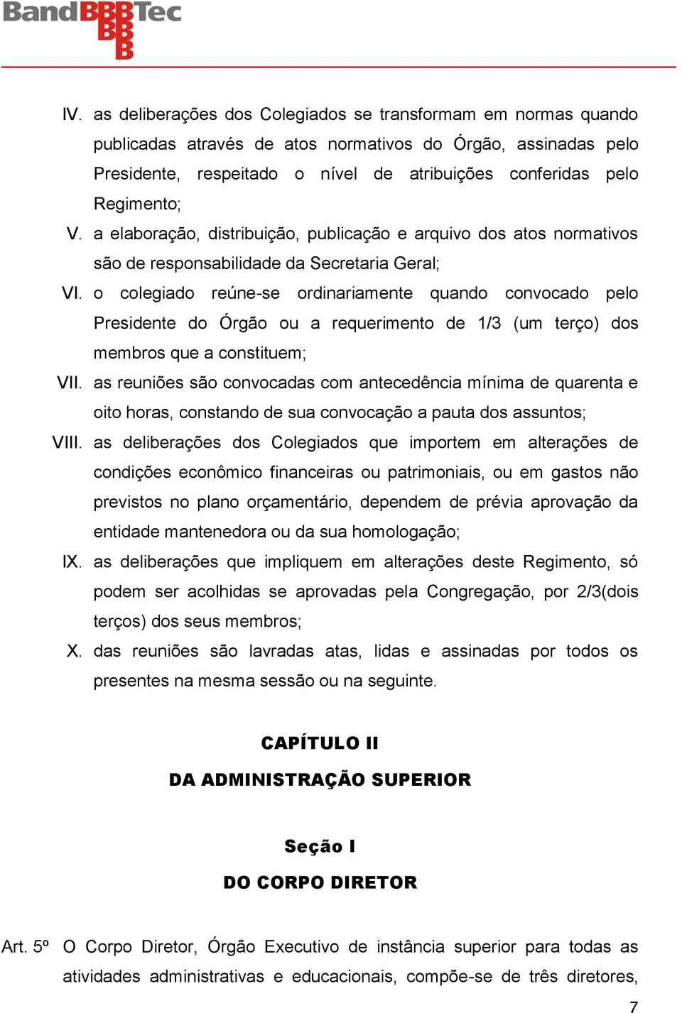 o colegiado reúne-se ordinariamente quando convocado pelo Presidente do Órgão ou a requerimento de 1/3 (um terço) dos membros que a constituem; VII.