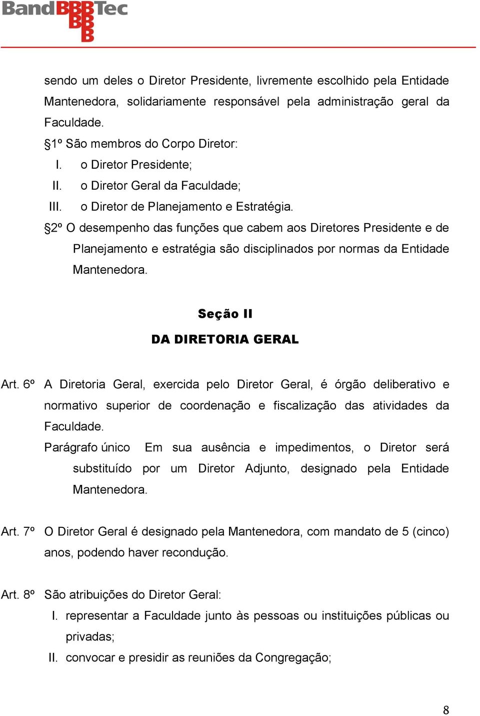 2º O desempenho das funções que cabem aos Diretores Presidente e de Planejamento e estratégia são disciplinados por normas da Entidade Mantenedora. Seção II DA DIRETORIA GERAL Art.