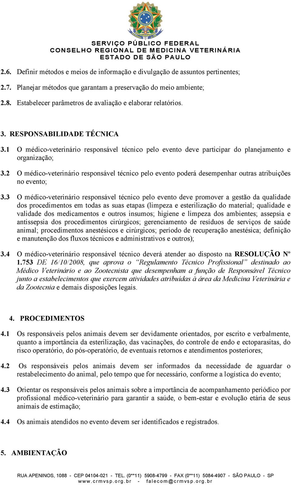 2 O médico-veterinário responsável técnico pelo evento poderá desempenhar outras atribuições no evento; 3.