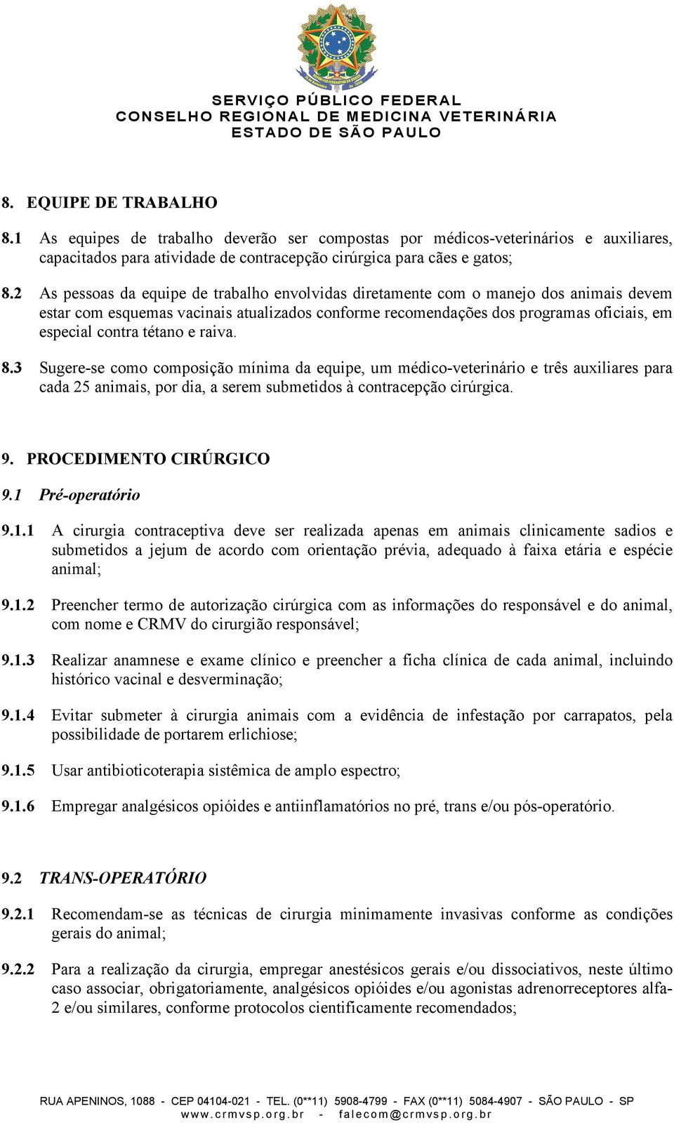 tétano e raiva. 8.3 Sugere-se como composição mínima da equipe, um médico-veterinário e três auxiliares para cada 25 animais, por dia, a serem submetidos à contracepção cirúrgica. 9.