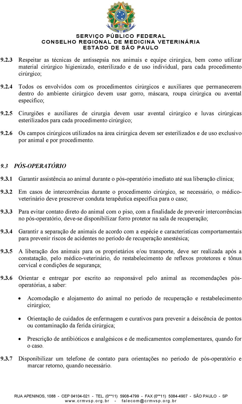 9.3 PÓS-OPERATÓRIO 9.3.1 Garantir assistência ao animal durante o pós-operatório imediato até sua liberação clínica; 9.3.2 Em casos de intercorrências durante o procedimento cirúrgico, se necessário, o médicoveterinário deve prescrever conduta terapêutica específica para o caso; 9.