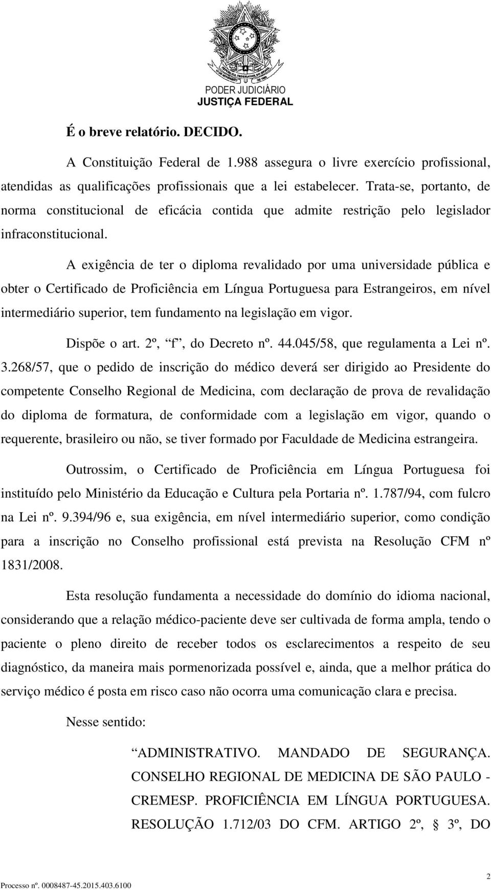 A exigência de ter o diploma revalidado por uma universidade pública e obter o Certificado de Proficiência em Língua Portuguesa para Estrangeiros, em nível intermediário superior, tem fundamento na