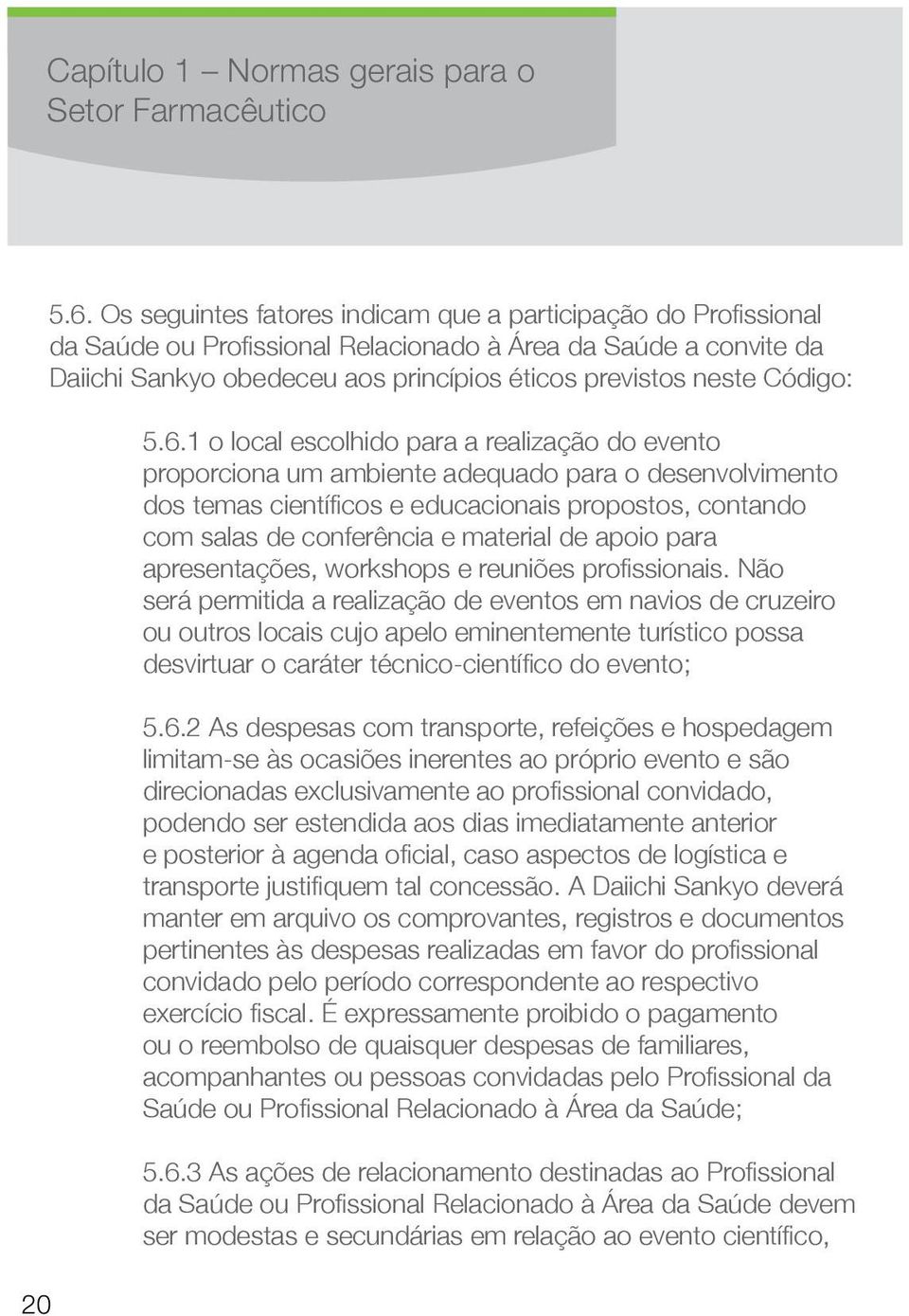 5.6.1 o local escolhido para a realização do evento proporciona um ambiente adequado para o desenvolvimento dos temas científicos e educacionais propostos, contando com salas de conferência e