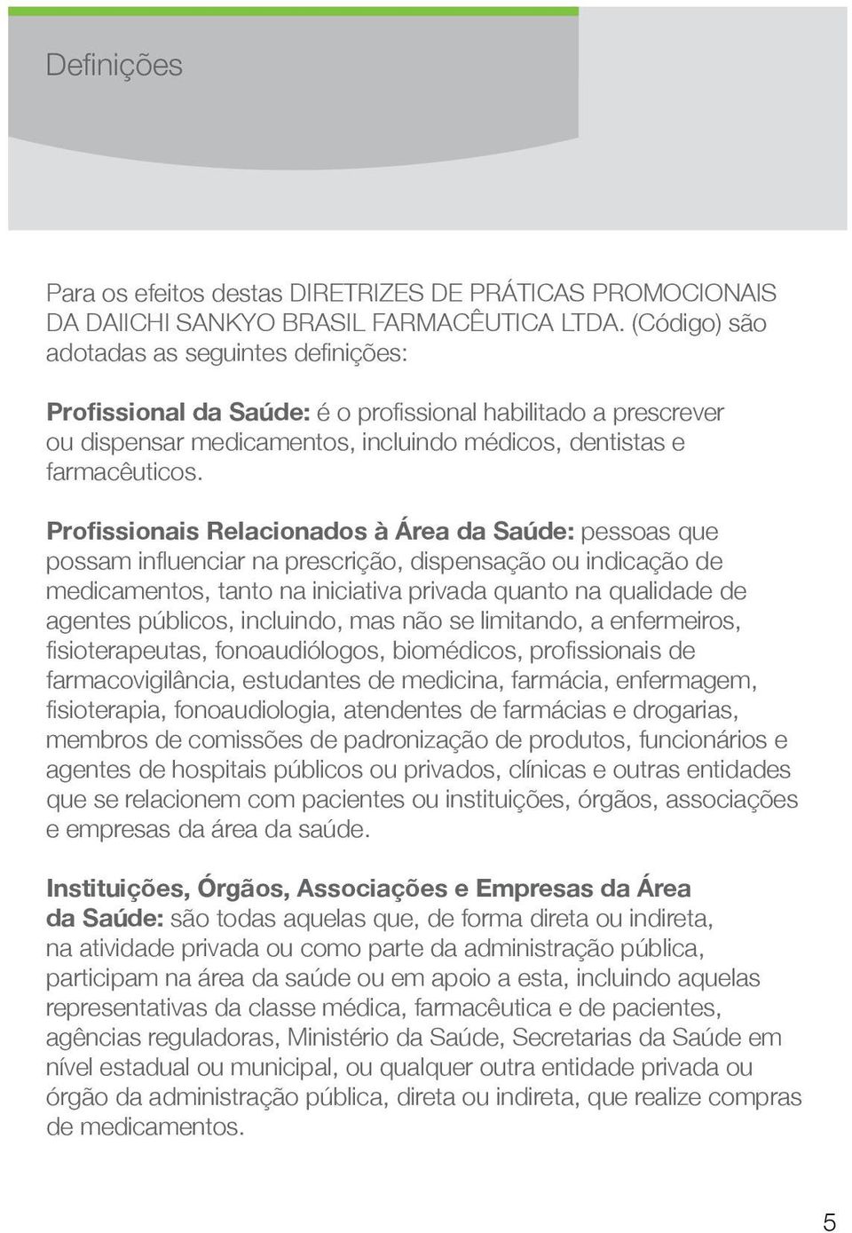 Profissionais Relacionados à Área da Saúde: pessoas que possam influenciar na prescrição, dispensação ou indicação de medicamentos, tanto na iniciativa privada quanto na qualidade de agentes