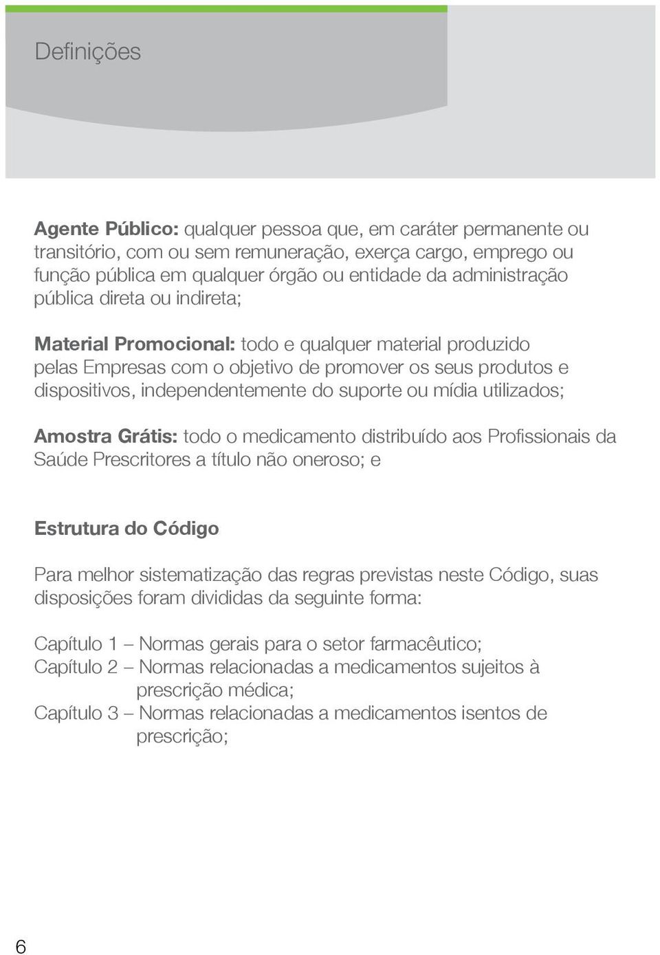 utilizados; Amostra Grátis: todo o medicamento distribuído aos Profissionais da Saúde Prescritores a título não oneroso; e Estrutura do Código Para melhor sistematização das regras previstas neste