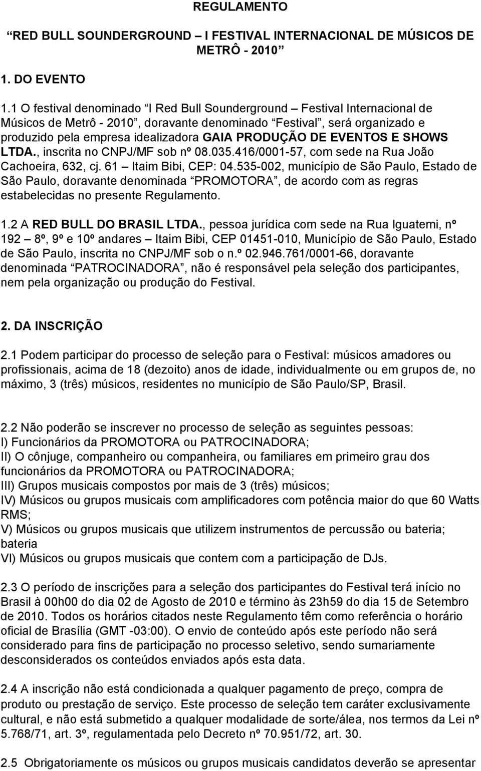 DE EVENTOS E SHOWS LTDA., inscrita no CNPJ/MF sob nº 08.035.416/0001-57, com sede na Rua João Cachoeira, 632, cj. 61 Itaim Bibi, CEP: 04.