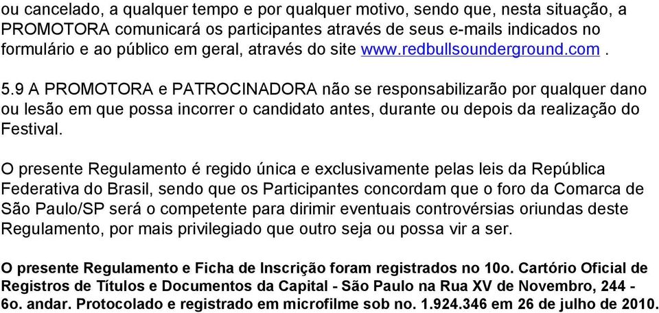 9 A PROMOTORA e PATROCINADORA não se responsabilizarão por qualquer dano ou lesão em que possa incorrer o candidato antes, durante ou depois da realização do Festival.