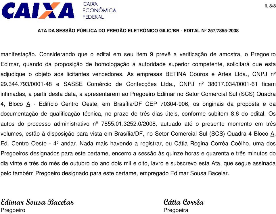 objeto aos licitantes vencedores. As empresas BETINA Couros e Artes Ltda., CNPJ nº 29.344.793/0001-48 e SASSE Comércio de Confecções Ltda., CNPJ nº 38017.