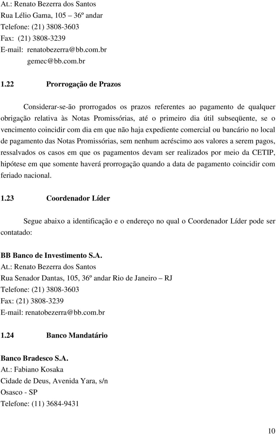 coincidir com dia em que não haja expediente comercial ou bancário no local de pagamento das Notas Promissórias, sem nenhum acréscimo aos valores a serem pagos, ressalvados os casos em que os