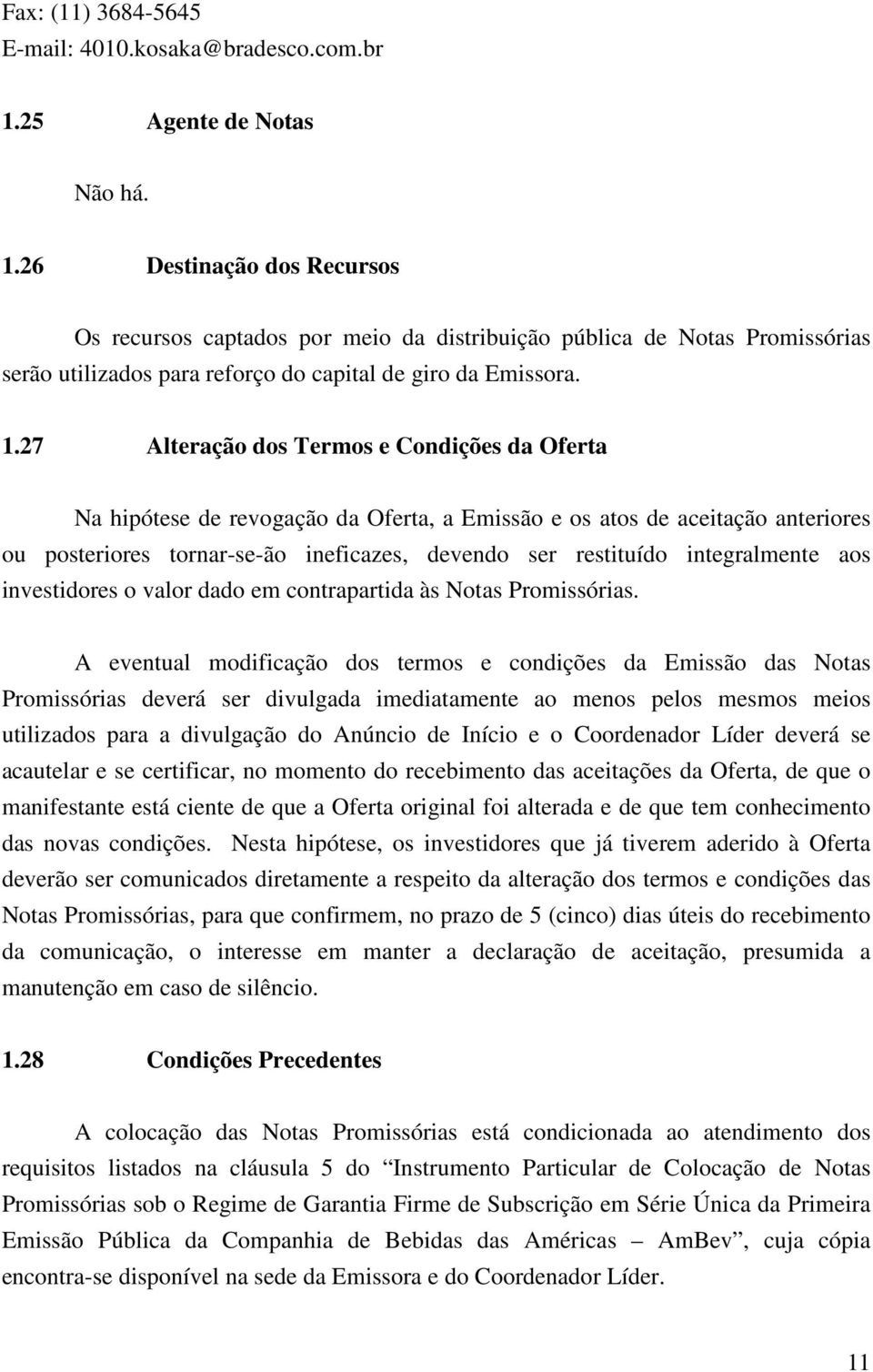 26 Destinação dos Recursos Os recursos captados por meio da distribuição pública de Notas Promissórias serão utilizados para reforço do capital de giro da Emissora. 1.