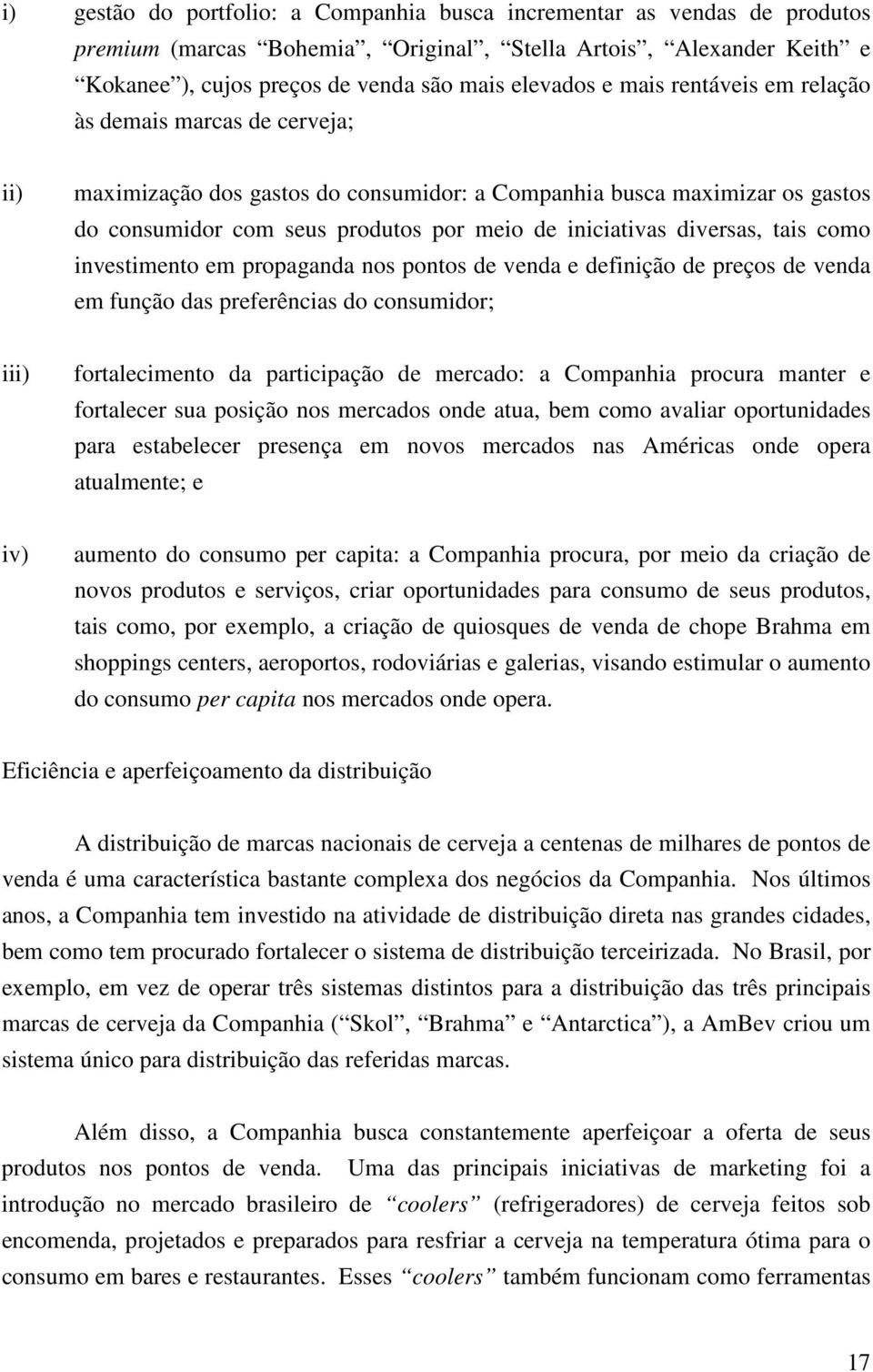 diversas, tais como investimento em propaganda nos pontos de venda e definição de preços de venda em função das preferências do consumidor; iii) fortalecimento da participação de mercado: a Companhia