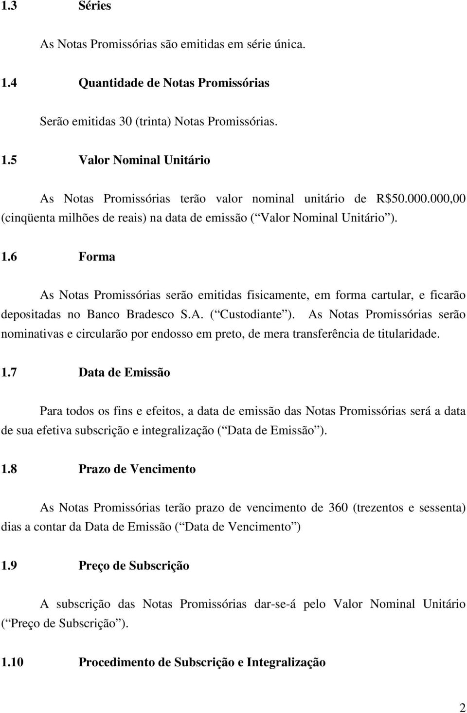 6 Forma As Notas Promissórias serão emitidas fisicamente, em forma cartular, e ficarão depositadas no Banco Bradesco S.A. ( Custodiante ).