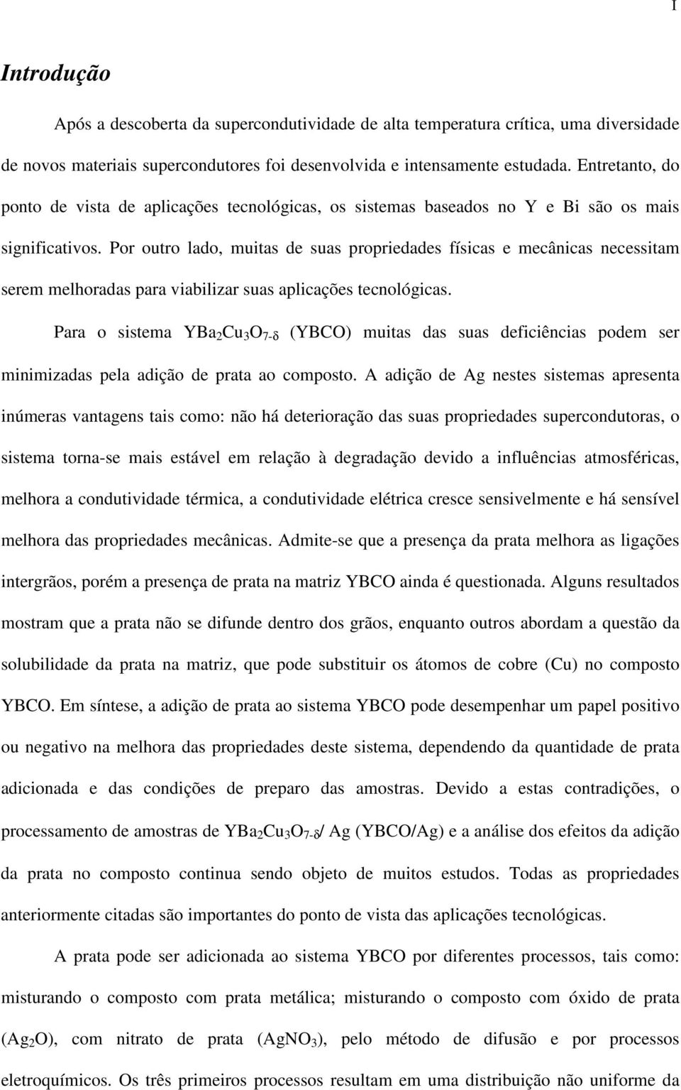 Por outro lado, muitas de suas propriedades físicas e mecânicas necessitam serem melhoradas para viabilizar suas aplicações tecnológicas.