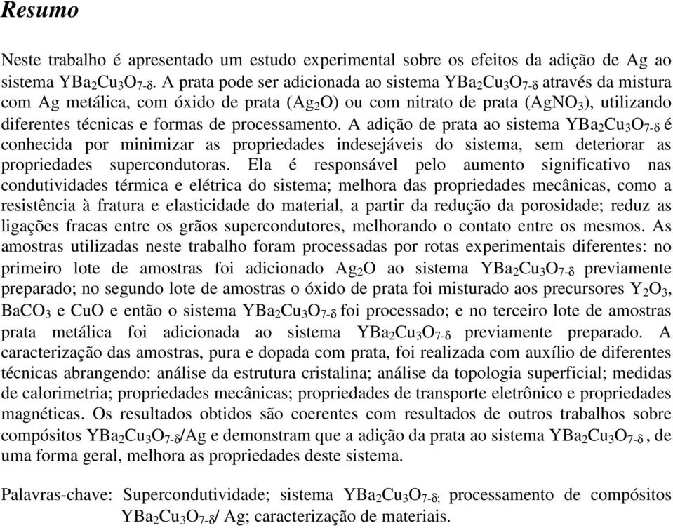 processamento. A adição de prata ao sistema YBa 2 Cu 3 O 7-δ é conhecida por minimizar as propriedades indesejáveis do sistema, sem deteriorar as propriedades supercondutoras.