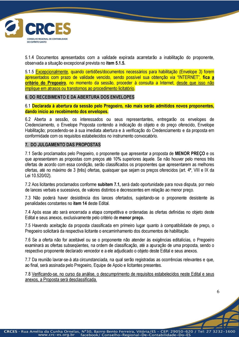 sessão, proceder à consulta a Internet, desde que isso não implique em atrasos ou transtornos ao procedimento licitatório. 6. DO RECEBIMENTO E DA ABERTURA DOS ENVELOPES 6.