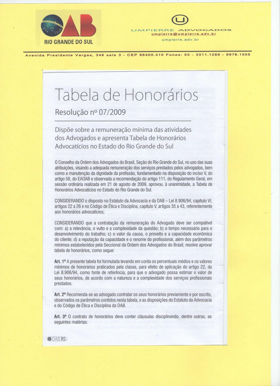 manutenção da dignidade da profissão, fundamentado na disposição do inciso V, do artigo 58, do EAOAB e observada a recomendação do artigo 1 1 1, do Regulamento Geral, em sessão ordinária realizada em