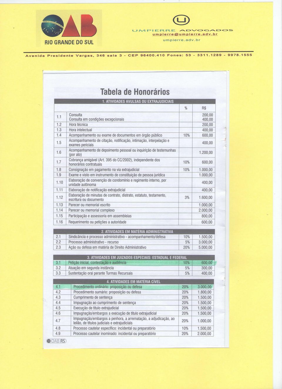 exames periciais Acompanhamento de depoimento pessoal ou inquirição de testemunhas (por ato) Cobrança amigável (Art.