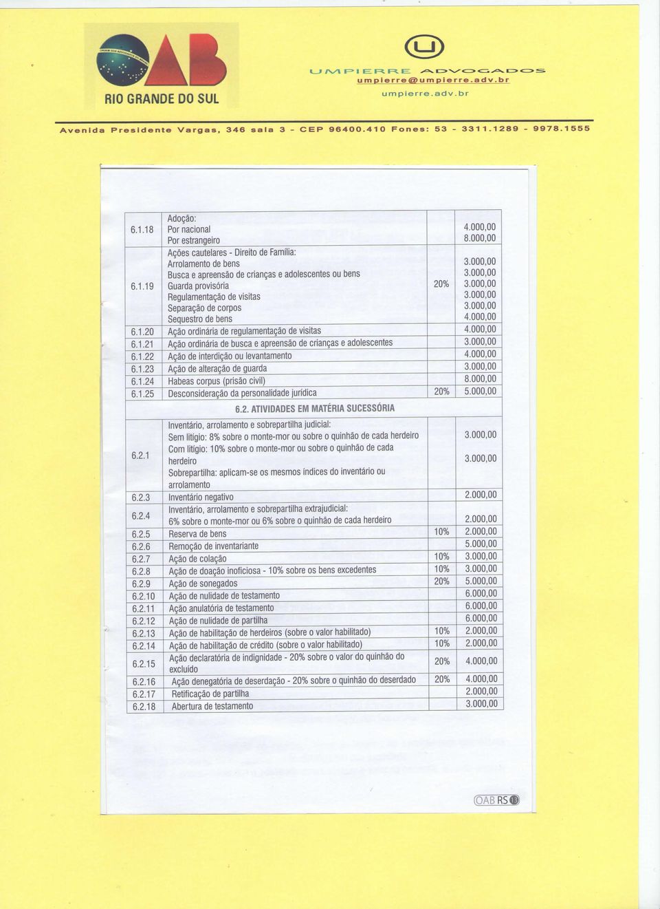 bens Guarda provisória Regulamentação de visitas Separação de corpos Sequestro de bens Ação ordinária de regulamentação de visitas Ação ordinária de busca e apreensão de crianças e adolescentes Ação