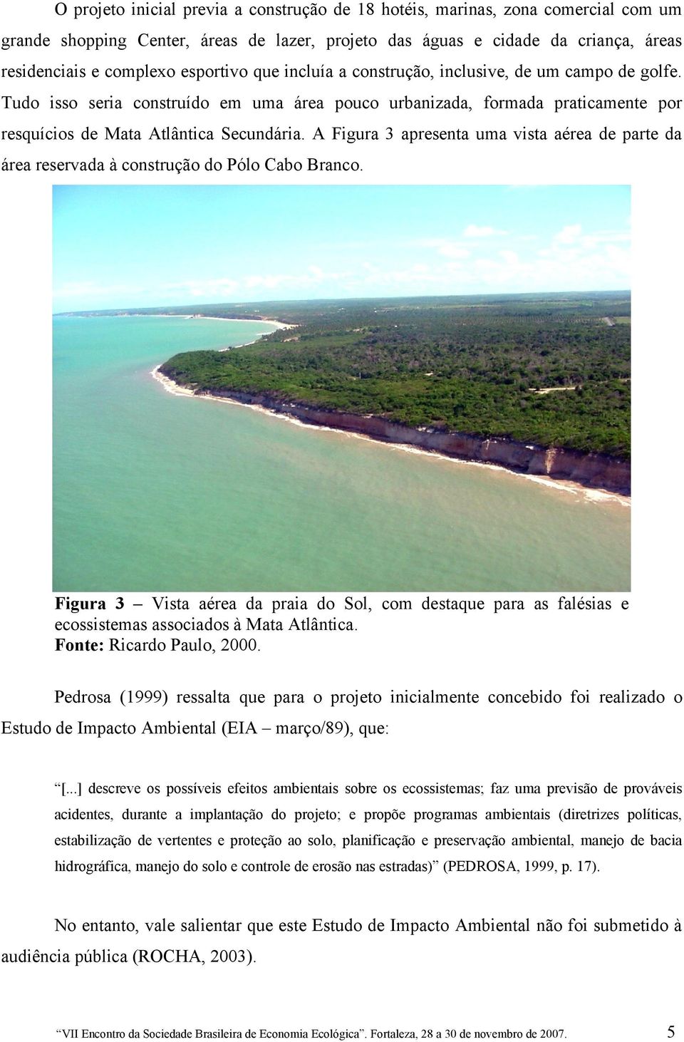 A Figura 3 apresenta uma vista aérea de parte da área reservada à construção do Pólo Cabo Branco.